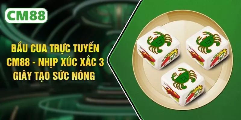 Bầu Cua Trực Tuyến CM88 - Nhịp Xúc Xắc 3 Giây Tạo Sức Nóng 