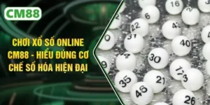 Chơi Xổ Số Online CM88 - Hiểu Đúng Cơ Chế Số Hóa Hiện Đại