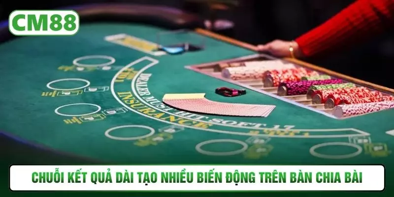 Chuỗi kết quả dài tạo nhiều biến động trên bàn chia bài