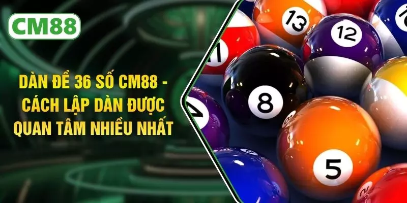 Dàn Đề 36 Số CM88 - Cách Lập Dàn Được Quan Tâm Nhiều Nhất