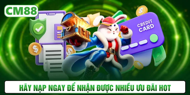 Hãy nạp ngay để nhận được nhiều ưu đãi hot