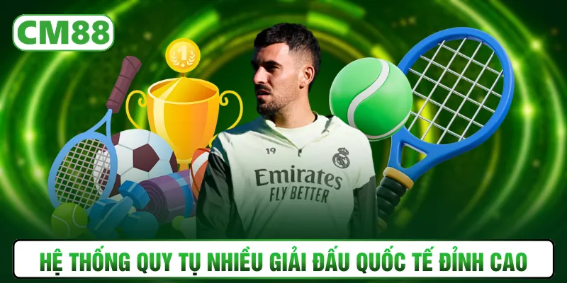 Hệ thống quy tụ nhiều giải đấu quốc tế đỉnh cao
