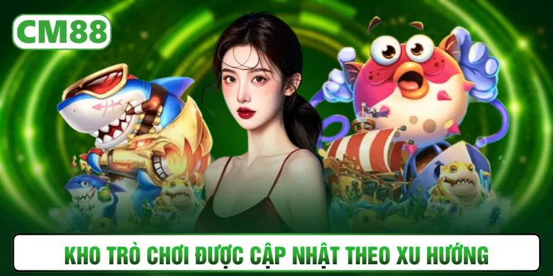 Kho trò chơi được cập nhật theo xu hướng