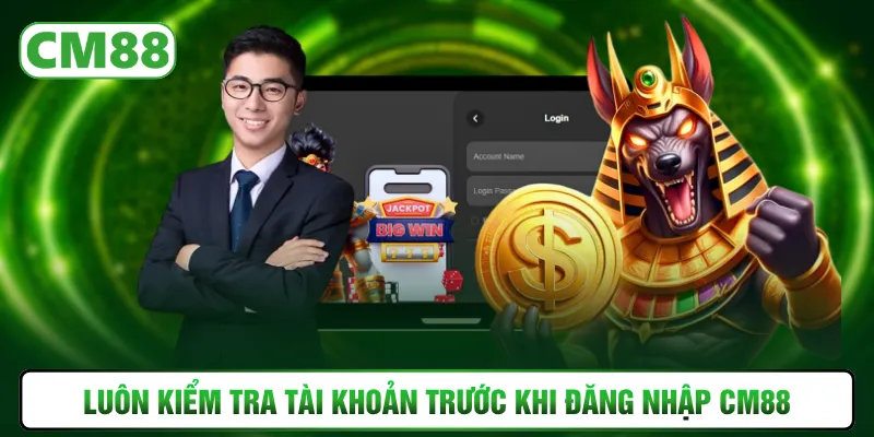 Luôn kiểm tra tài khoản trước khi đăng nhập CM88
