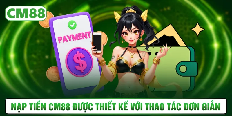 Nạp tiền CM88 được thiết kế với thao tác đơn giản