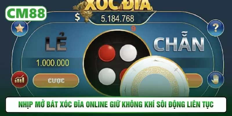Nhịp mở bát xóc đĩa online giữ không khí sôi động liên tục