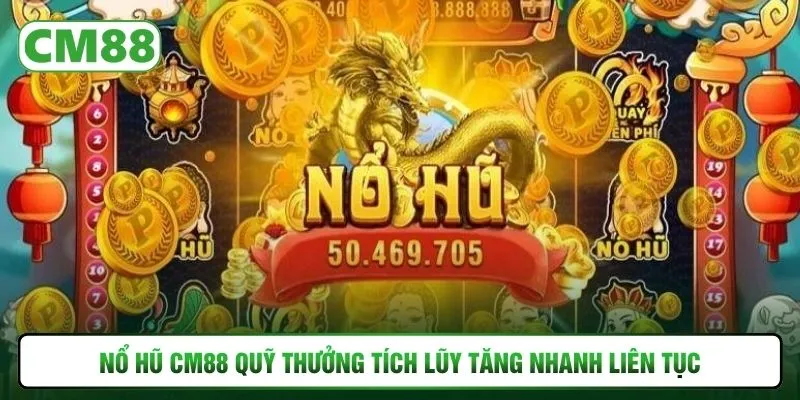 Nổ hũ CM88 quỹ thưởng tích lũy tăng nhanh liên tục