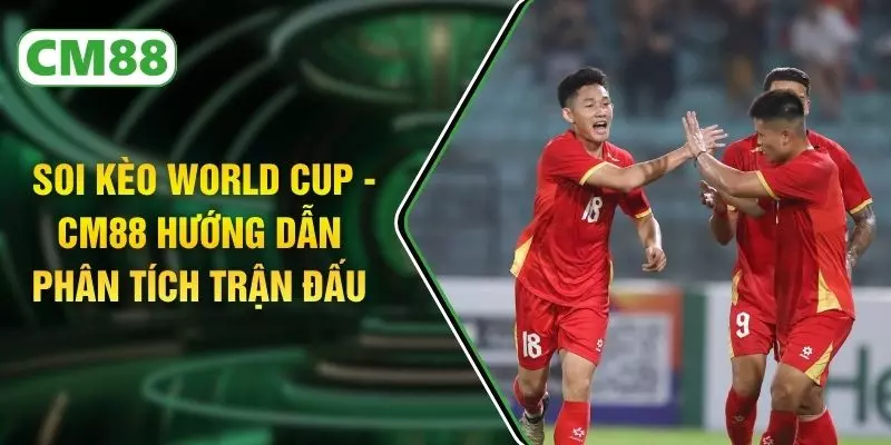 Soi Kèo World Cup - CM88 Hướng Dẫn Phân Tích Trận Đấu 