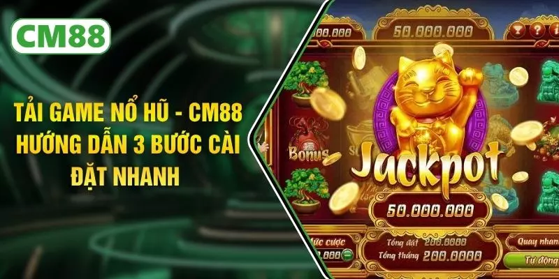 Tải Game Nổ Hũ - CM88 Hướng Dẫn 3 Bước Cài Đặt Nhanh 