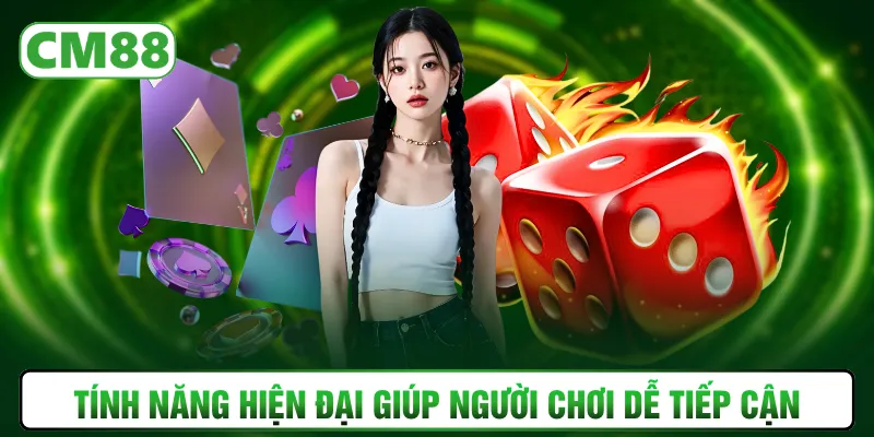 Tính năng hiện đại giúp người chơi dễ tiếp cận