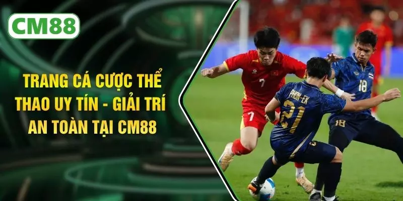 Trang Cá Cược Thể Thao Uy Tín - Giải Trí An Toàn Tại CM88