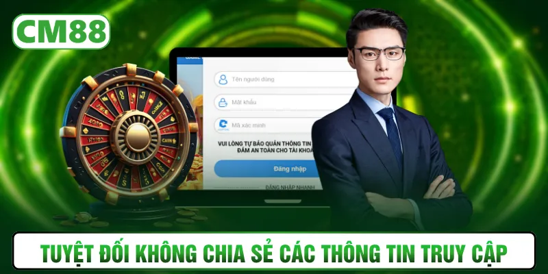 Tuyệt đối không chia sẻ các thông tin truy cập