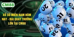 Xổ Số Miền Nam Hôm Nay - Đài Quay Thưởng Lớn Tại CM88